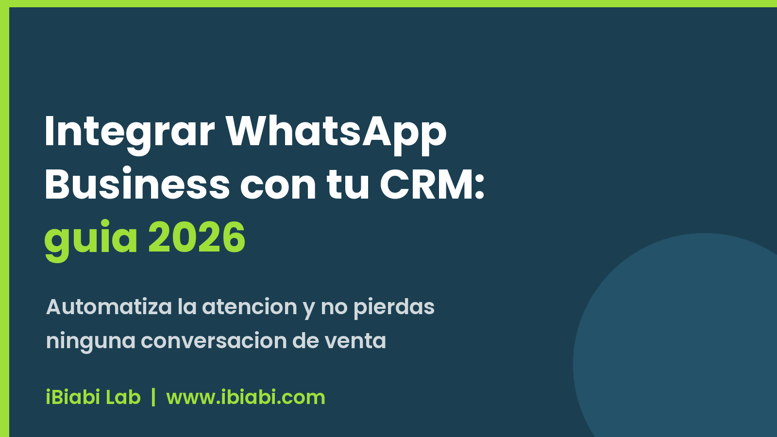 Integrar WhatsApp Business con tu CRM: guía 2026 para automatizar la atención al cliente — iBiabi Lab
